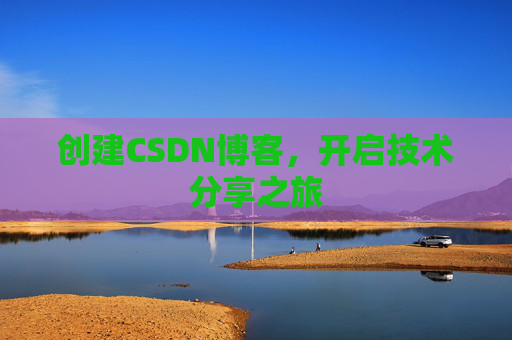 创建CSDN博客，开启技术分享之旅