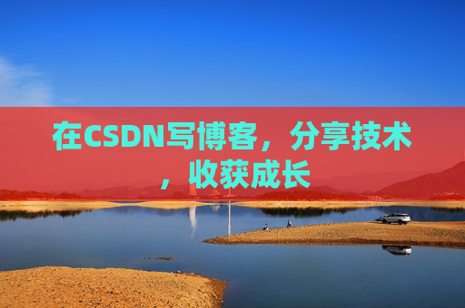 在CSDN写博客，分享技术，收获成长